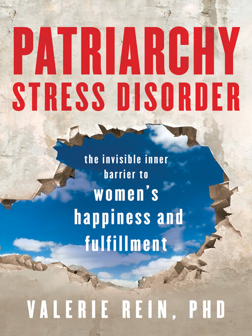 Title details for Patriarchy Stress Disorder: the Invisible Inner Barrier to Women's Happiness and Fulfillment by Valerie Rein - Available